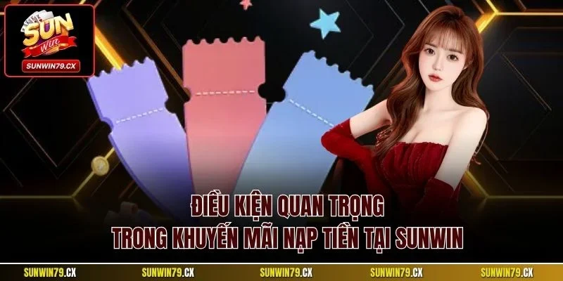 Điều kiện quan trọng trong khuyến mãi nạp tiền tại Sunwin