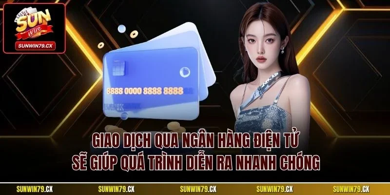 Giao dịch qua ngân hàng điện tử sẽ giúp quá trình diễn ra nhanh chóng