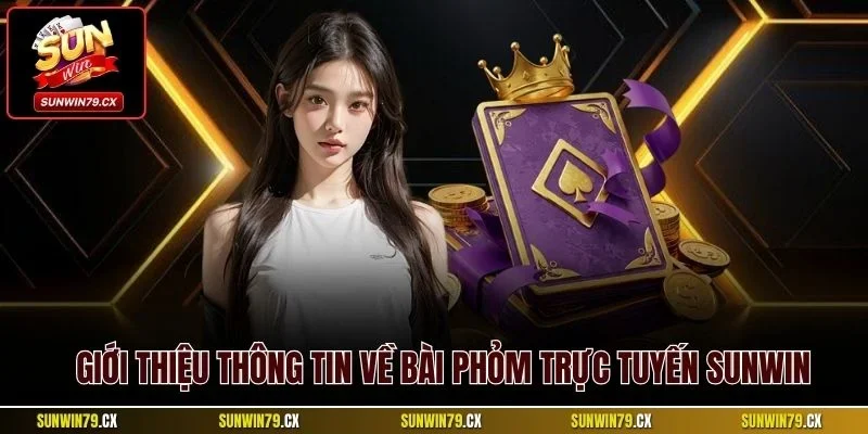 Giới thiệu thông tin về bài phỏm trực tuyến Sunwin