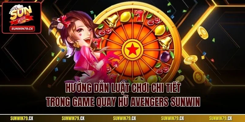 Hướng dẫn luật chơi chi tiết trong game quay hũ Avengers Sunwin