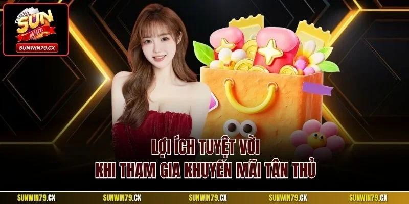 Lợi ích tuyệt vời khi tham gia khuyến mãi tân thủ