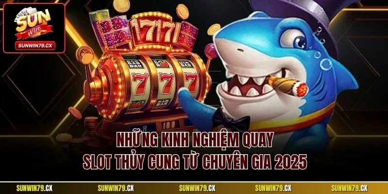 Những kinh nghiệm quay slot Thủy Cung từ chuyên gia 2025