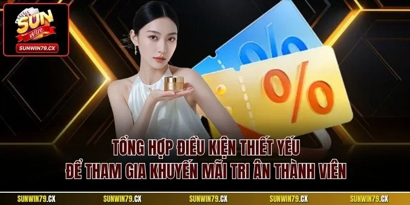 Tổng hợp điều kiện thiết yếu để tham gia khuyến mãi tri ân thành viên