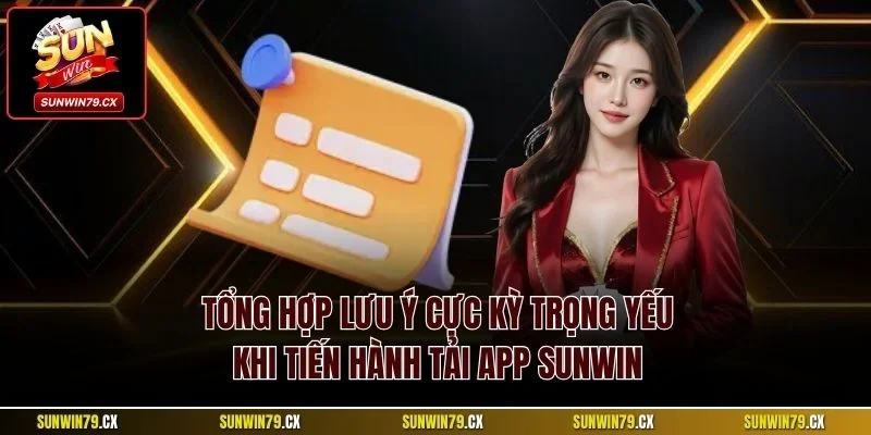 Tổng hợp lưu ý cực kỳ trọng yếu khi tiến hành tải app Sunwin