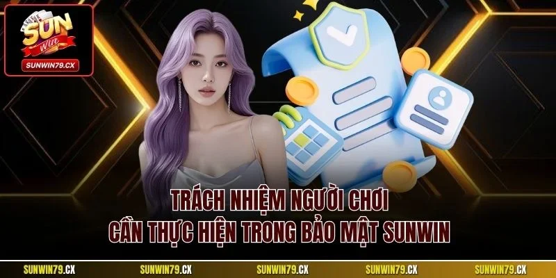 Trách nhiệm người chơi cần thực hiện trong bảo mật Sunwin