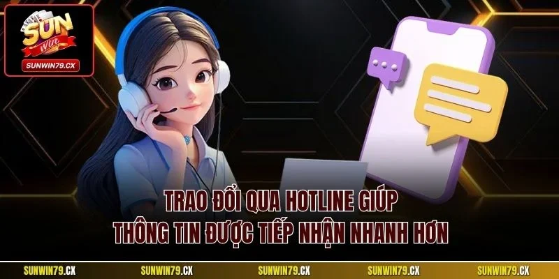 Trao đổi qua hotline giúp thông tin được tiếp nhận nhanh hơn